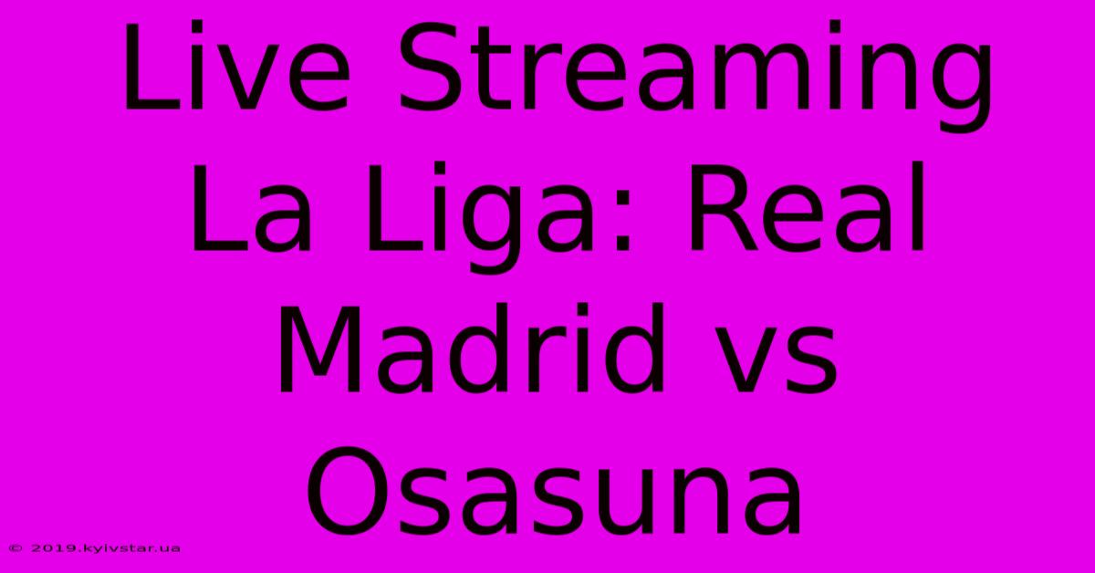 Live Streaming La Liga: Real Madrid Vs Osasuna 