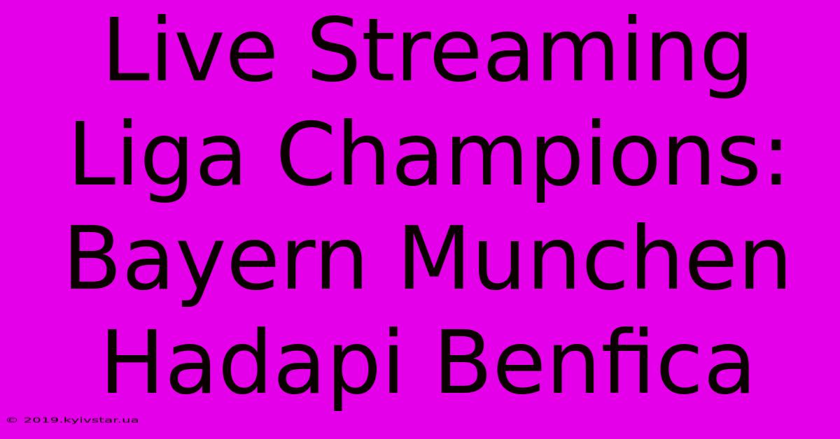 Live Streaming Liga Champions: Bayern Munchen Hadapi Benfica