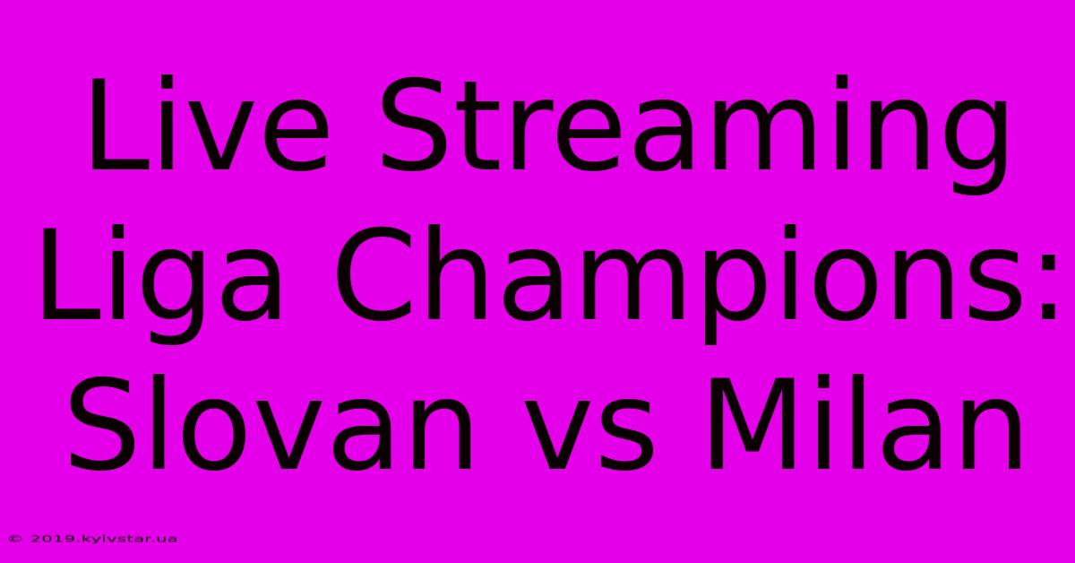 Live Streaming Liga Champions: Slovan Vs Milan