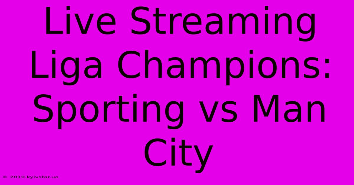 Live Streaming Liga Champions: Sporting Vs Man City