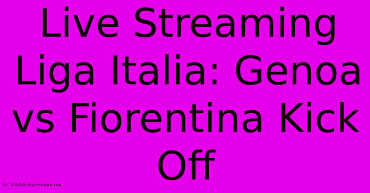 Live Streaming Liga Italia: Genoa Vs Fiorentina Kick Off