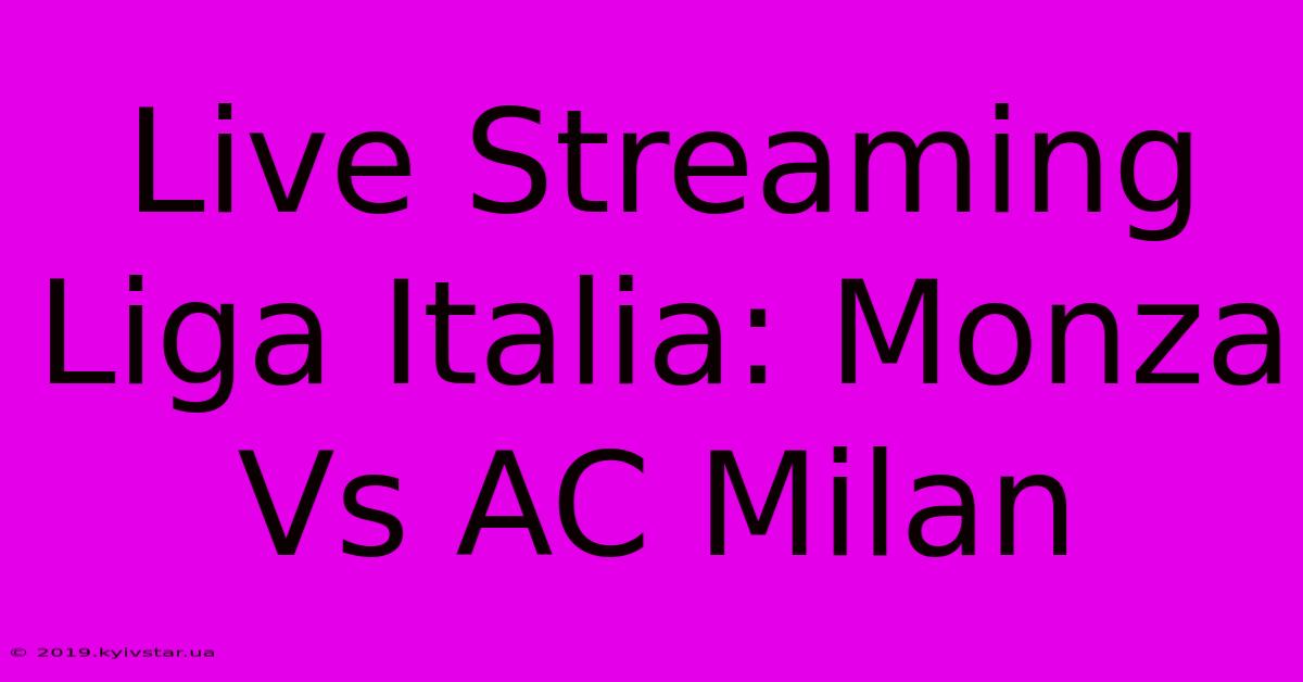 Live Streaming Liga Italia: Monza Vs AC Milan