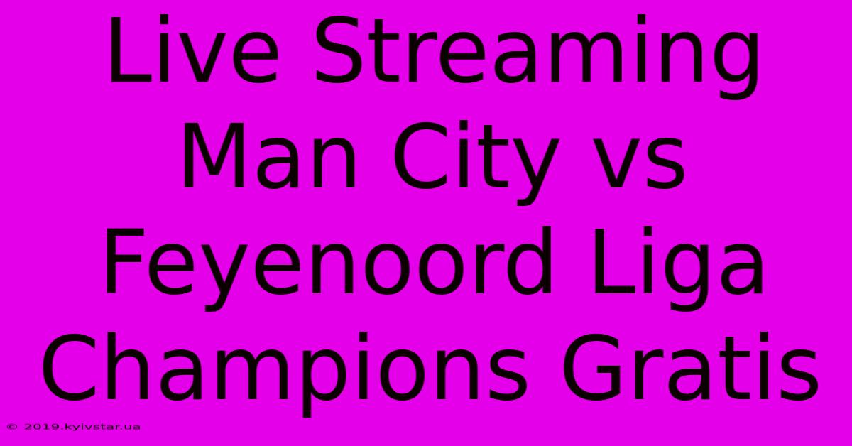 Live Streaming Man City Vs Feyenoord Liga Champions Gratis