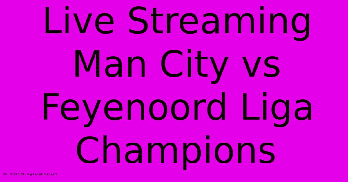 Live Streaming Man City Vs Feyenoord Liga Champions