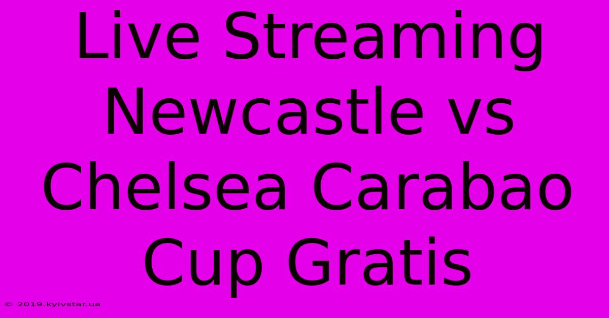 Live Streaming Newcastle Vs Chelsea Carabao Cup Gratis 