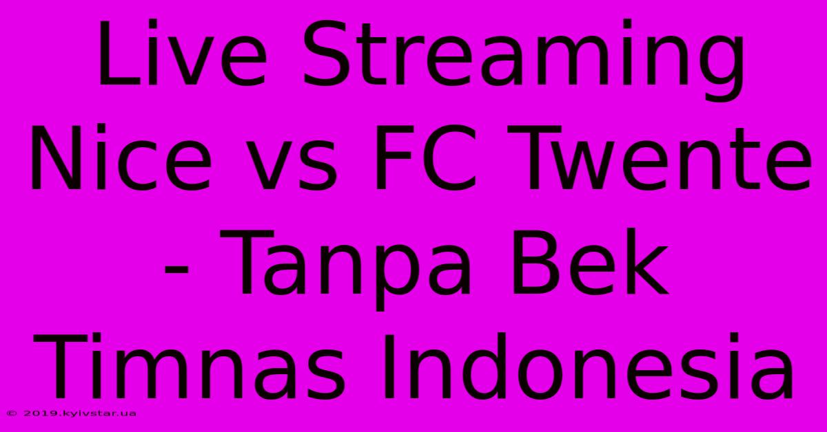 Live Streaming Nice Vs FC Twente - Tanpa Bek Timnas Indonesia