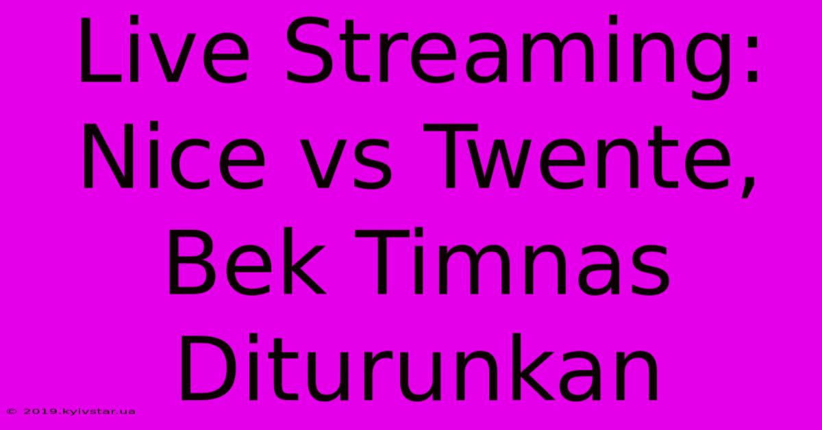 Live Streaming: Nice Vs Twente, Bek Timnas Diturunkan