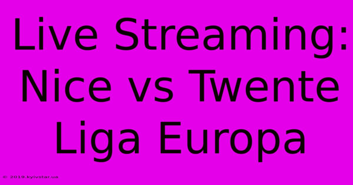 Live Streaming: Nice Vs Twente Liga Europa