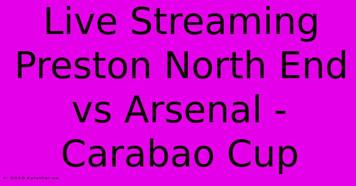 Live Streaming Preston North End Vs Arsenal - Carabao Cup