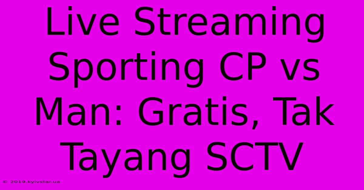 Live Streaming Sporting CP Vs Man: Gratis, Tak Tayang SCTV