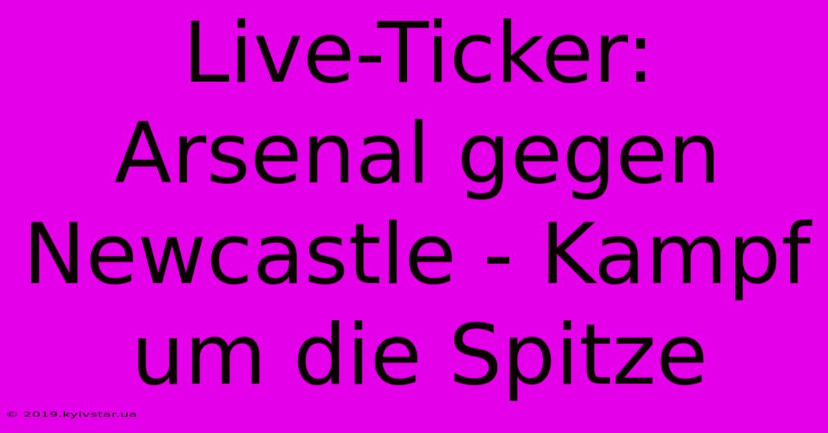 Live-Ticker: Arsenal Gegen Newcastle - Kampf Um Die Spitze