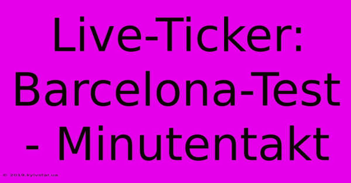 Live-Ticker: Barcelona-Test - Minutentakt