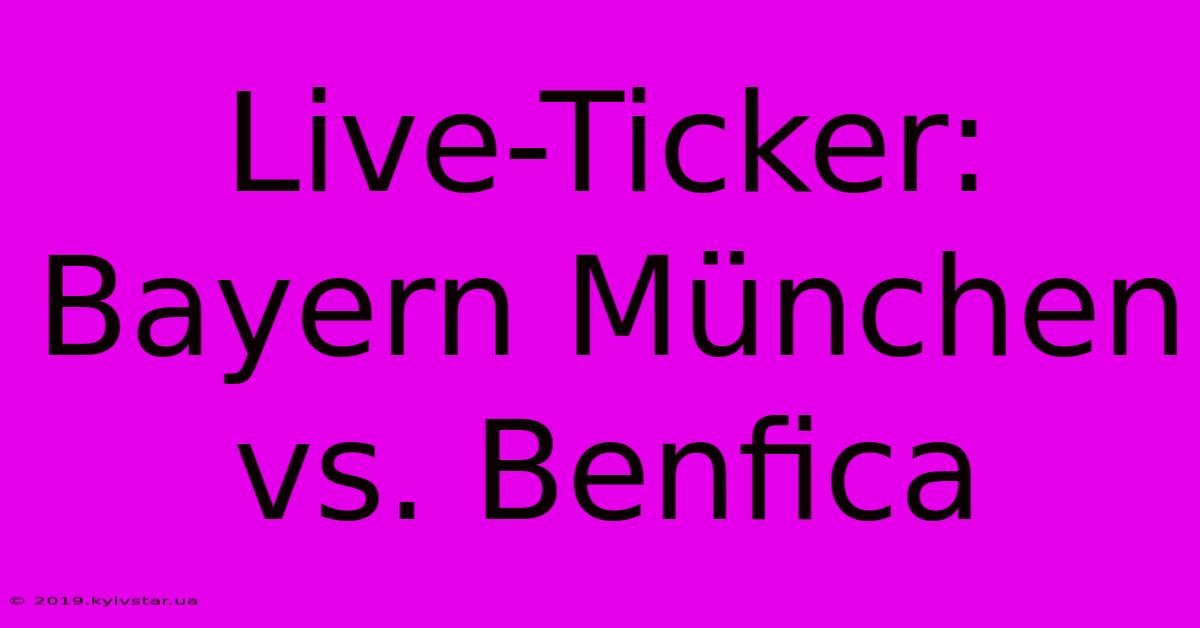 Live-Ticker: Bayern München Vs. Benfica