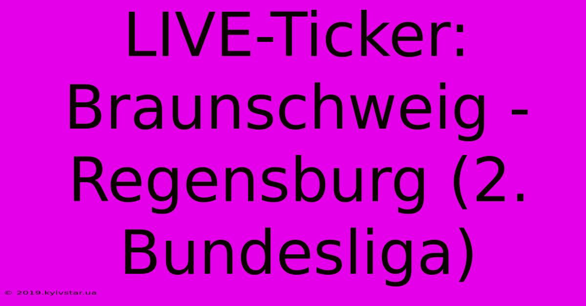 LIVE-Ticker: Braunschweig - Regensburg (2. Bundesliga)