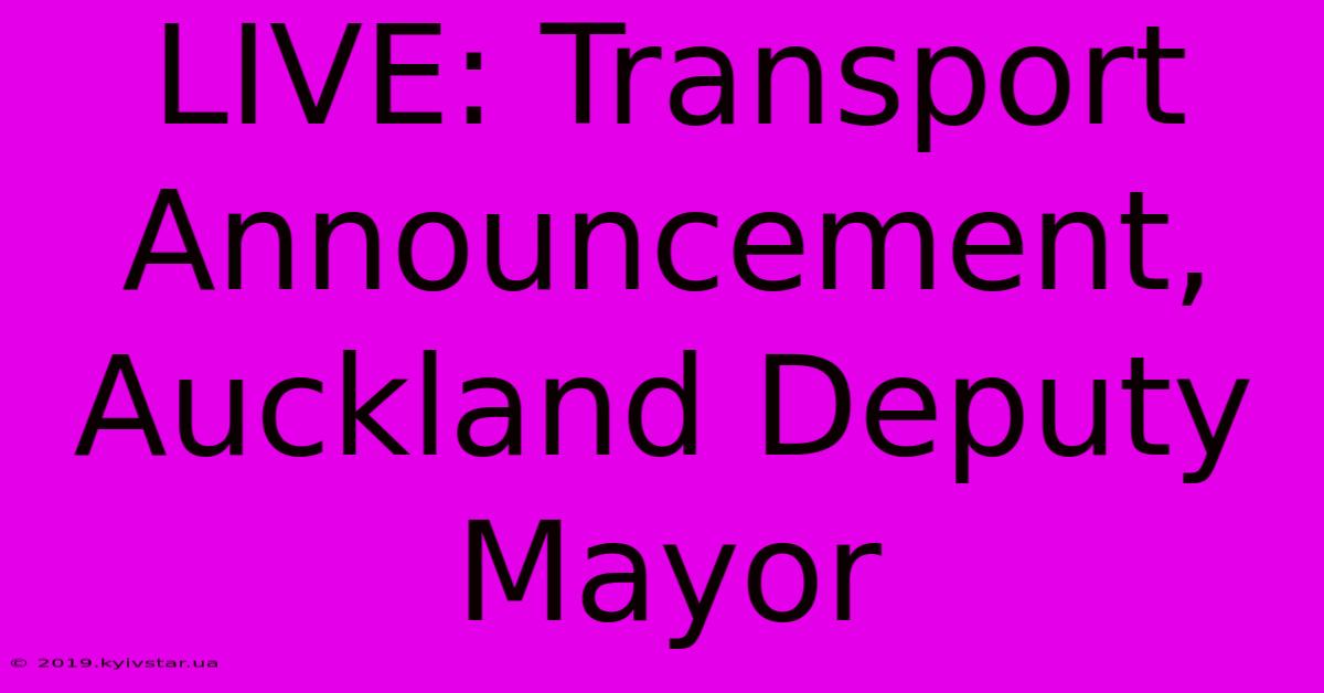 LIVE: Transport Announcement, Auckland Deputy Mayor 