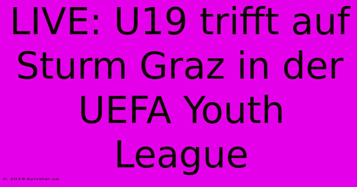 LIVE: U19 Trifft Auf Sturm Graz In Der UEFA Youth League 