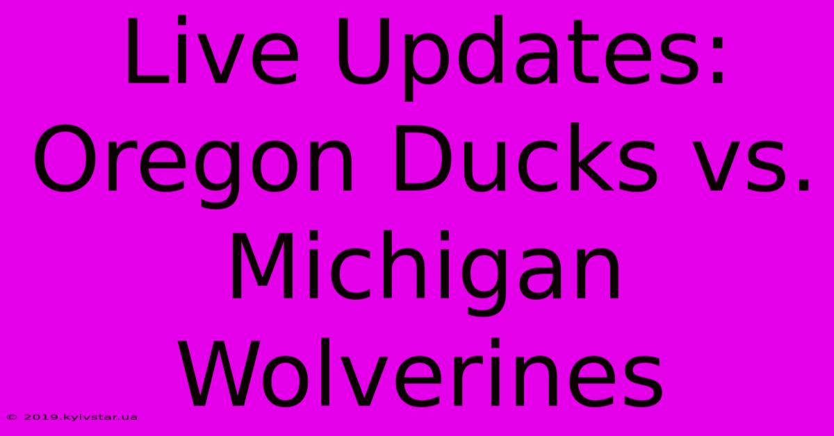 Live Updates: Oregon Ducks Vs. Michigan Wolverines