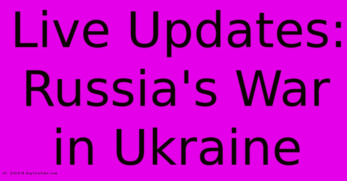 Live Updates: Russia's War In Ukraine