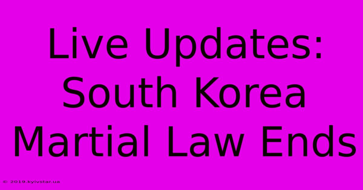 Live Updates: South Korea Martial Law Ends