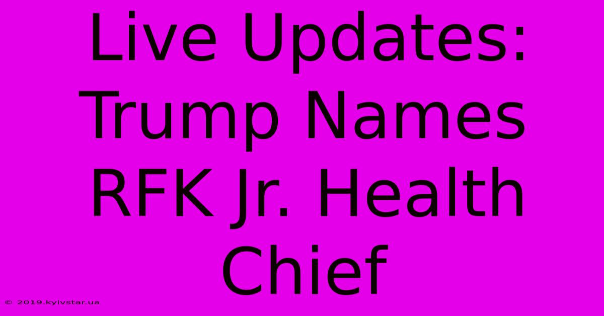 Live Updates: Trump Names RFK Jr. Health Chief