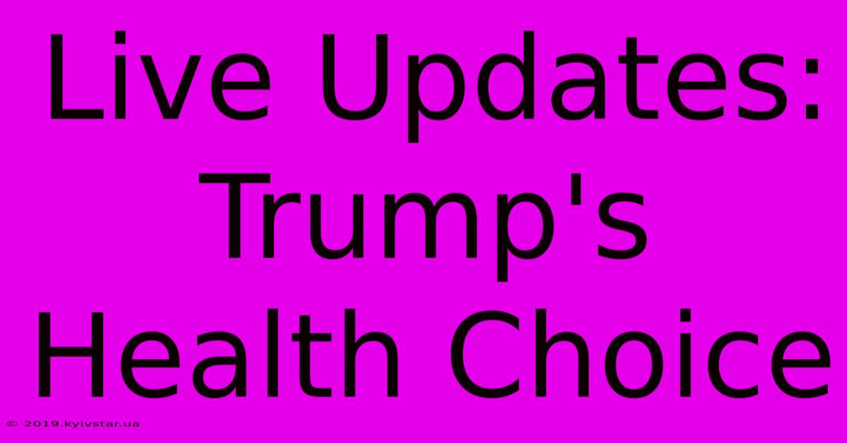 Live Updates: Trump's Health Choice