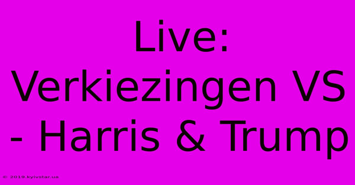 Live: Verkiezingen VS - Harris & Trump 