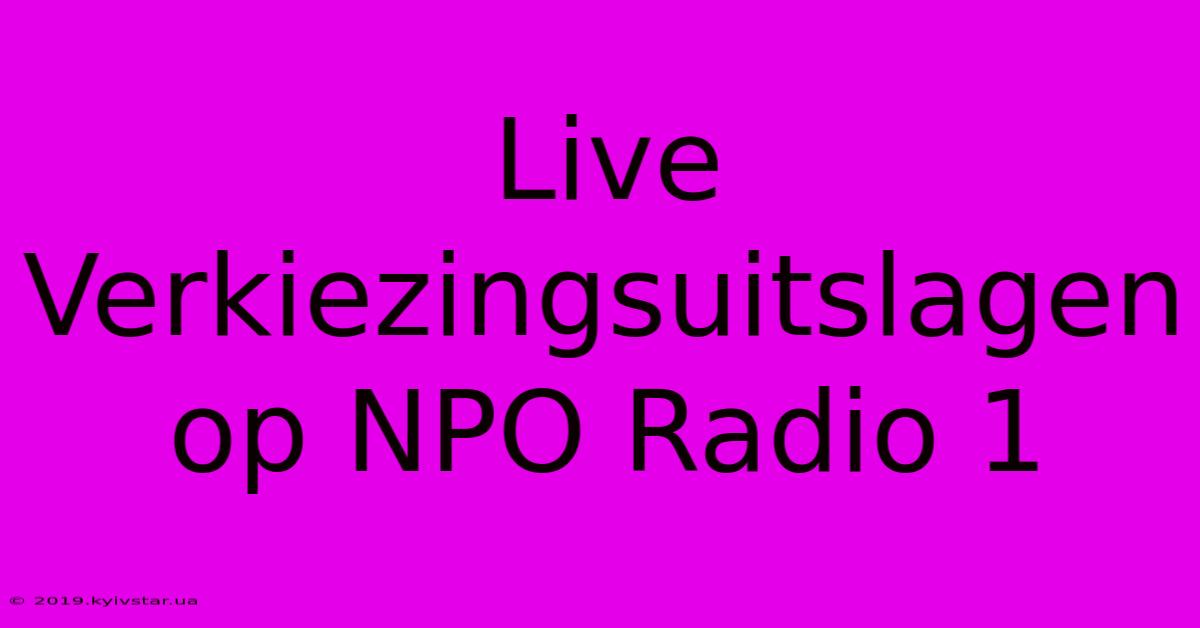 Live Verkiezingsuitslagen Op NPO Radio 1