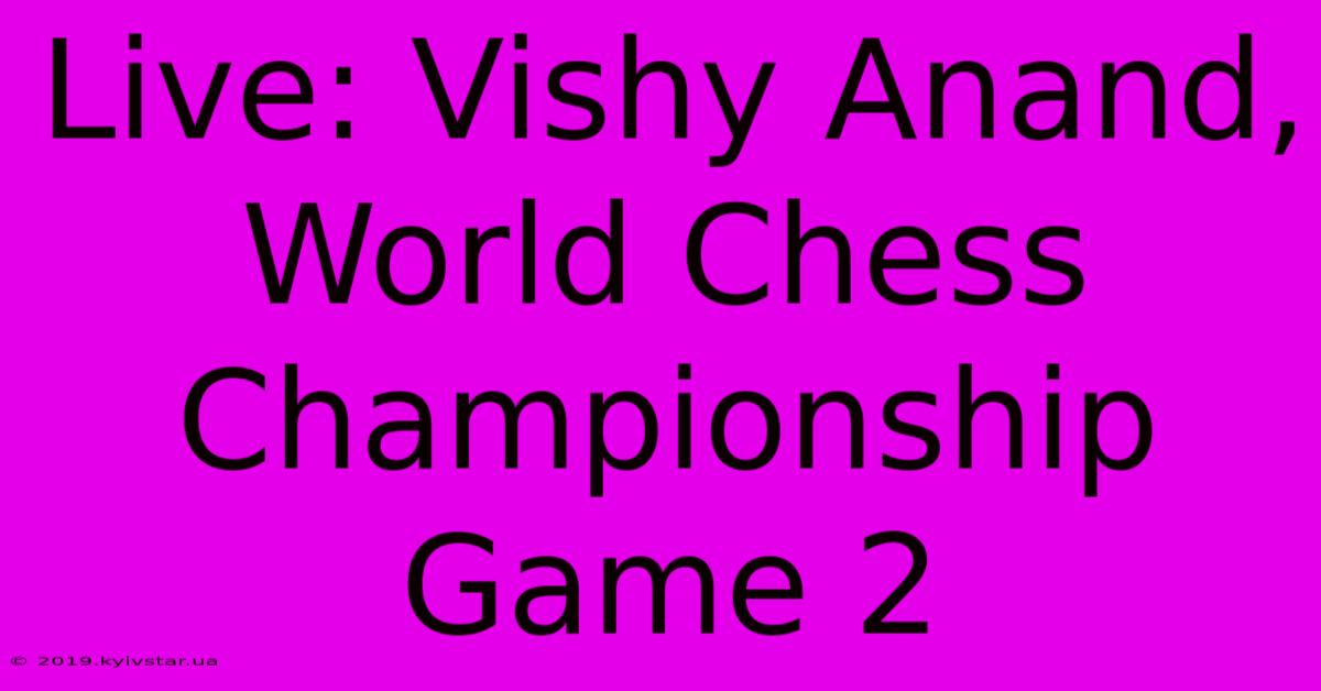 Live: Vishy Anand, World Chess Championship Game 2