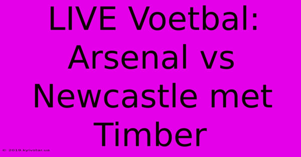 LIVE Voetbal: Arsenal Vs Newcastle Met Timber