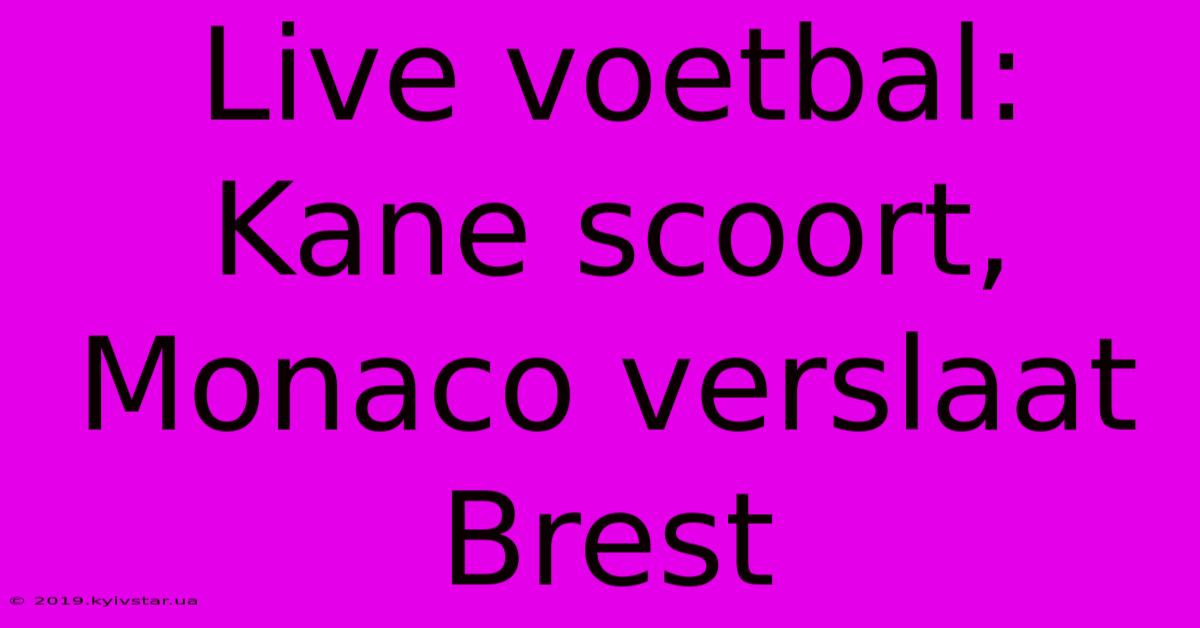 Live Voetbal: Kane Scoort, Monaco Verslaat Brest