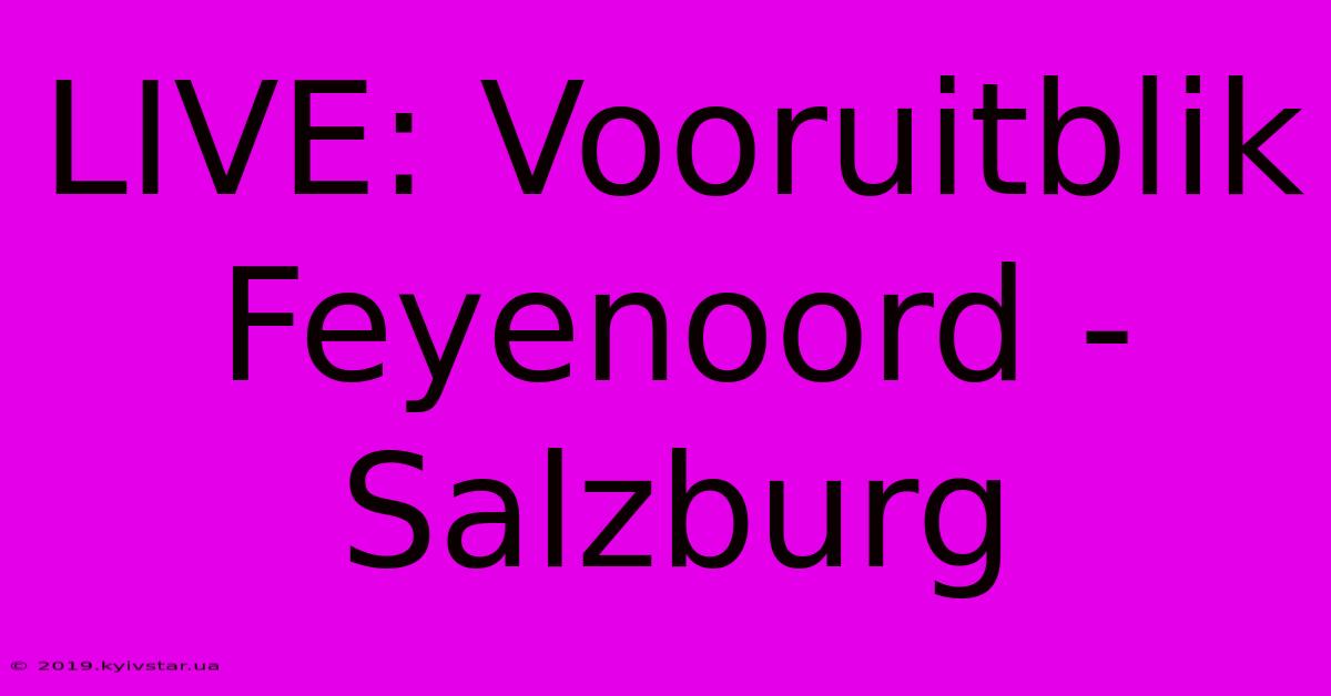 LIVE: Vooruitblik Feyenoord - Salzburg