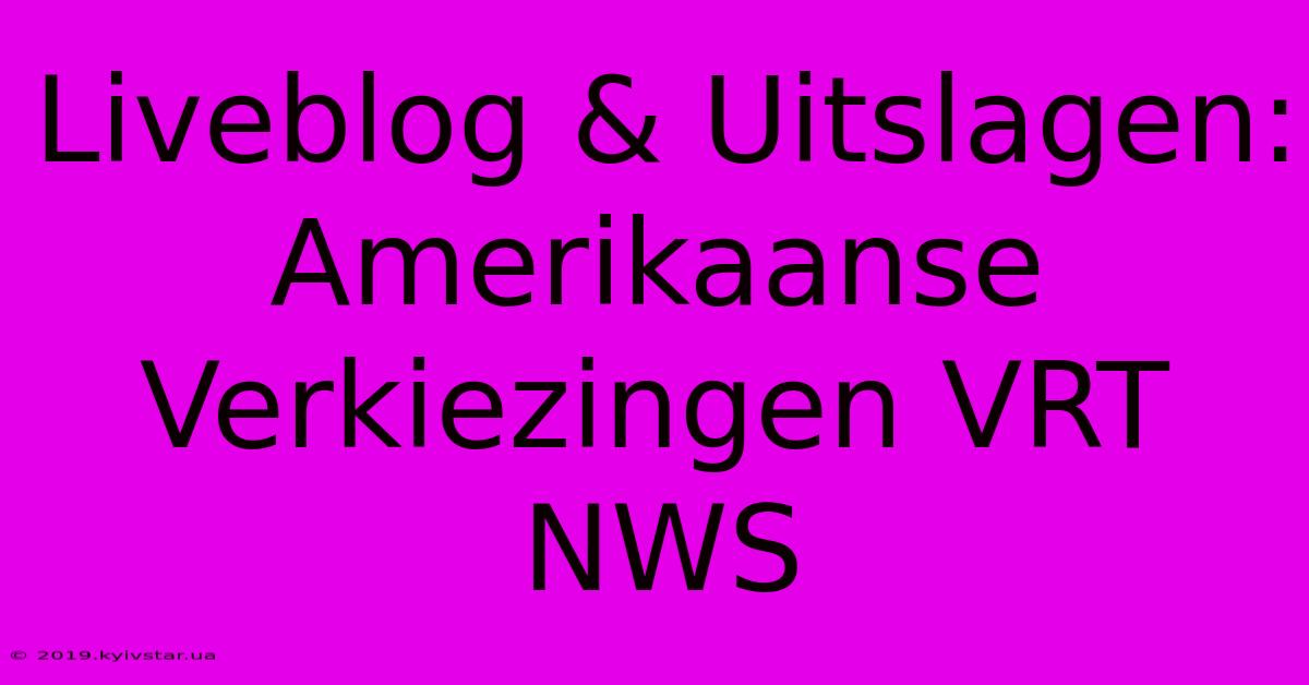 Liveblog & Uitslagen: Amerikaanse Verkiezingen VRT NWS