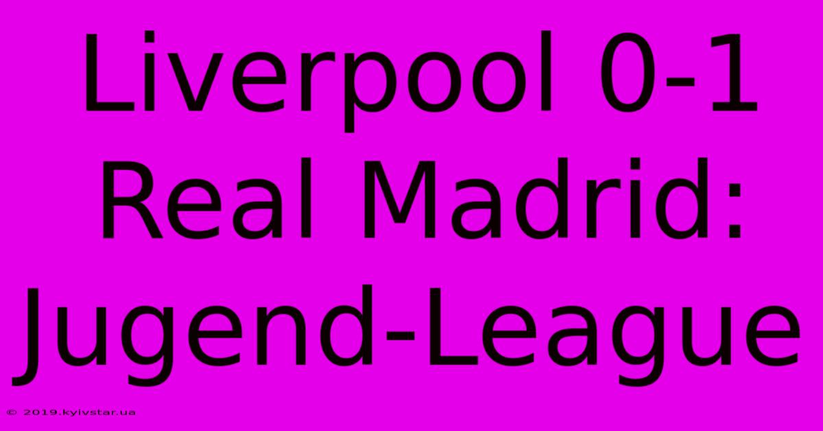 Liverpool 0-1 Real Madrid: Jugend-League