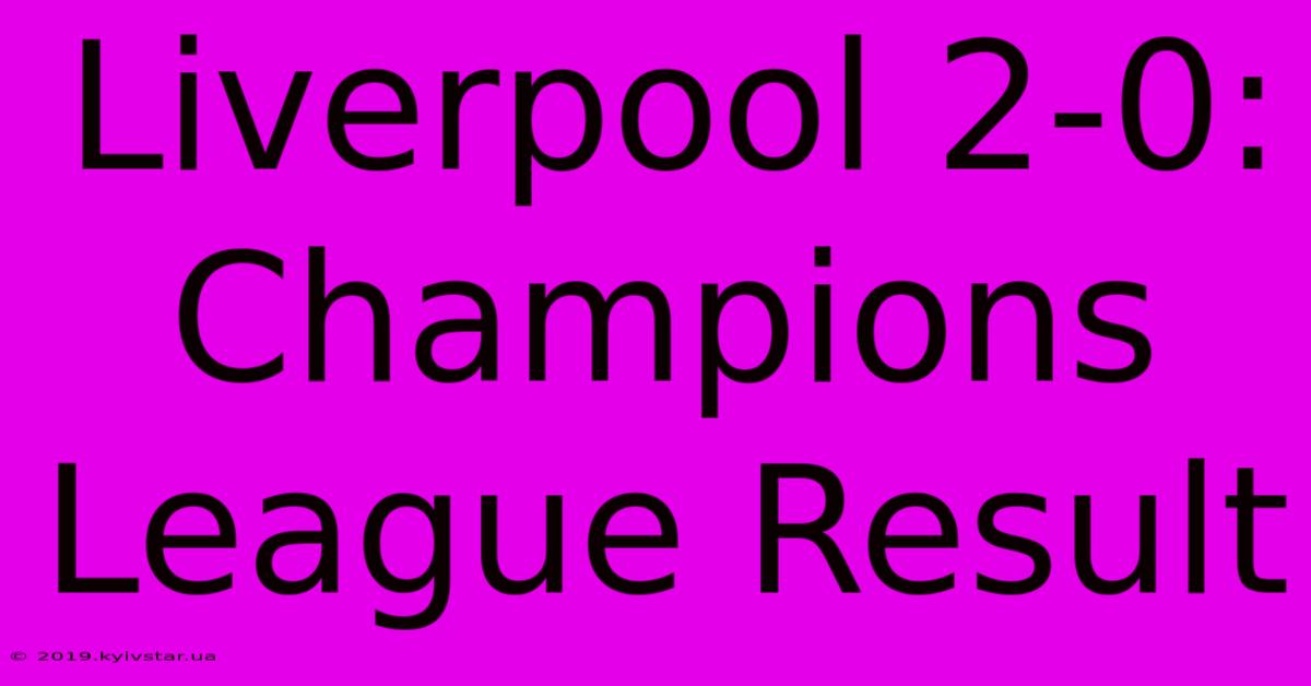 Liverpool 2-0: Champions League Result