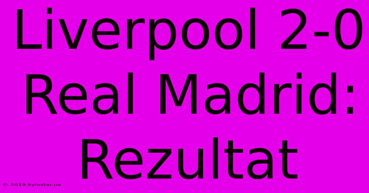 Liverpool 2-0 Real Madrid: Rezultat