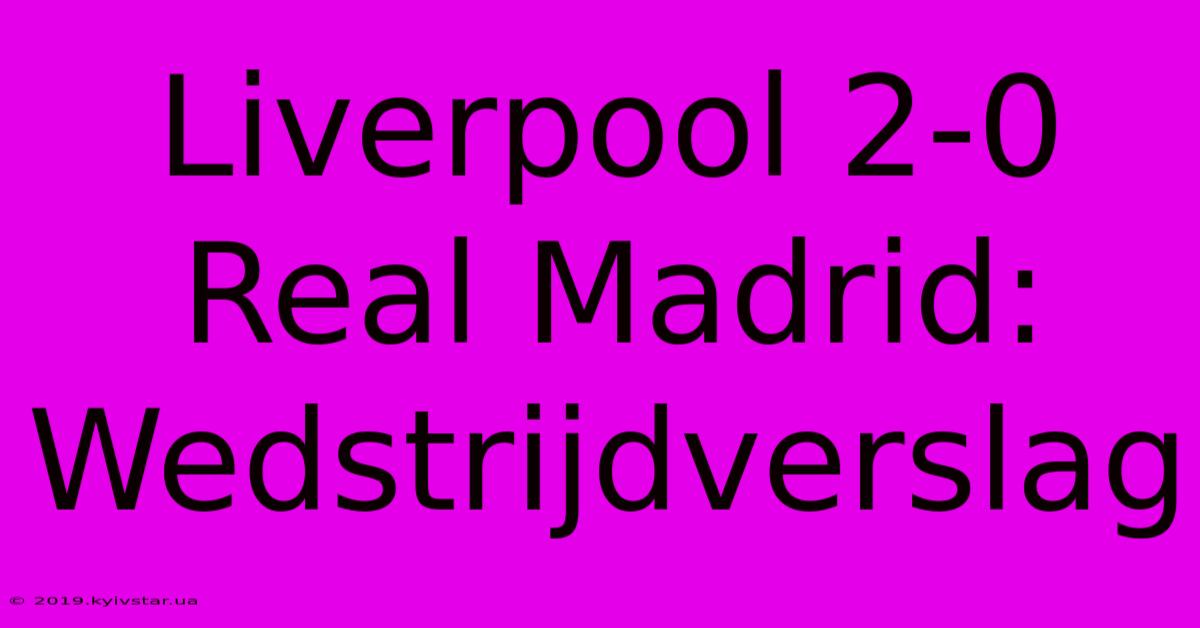 Liverpool 2-0 Real Madrid: Wedstrijdverslag