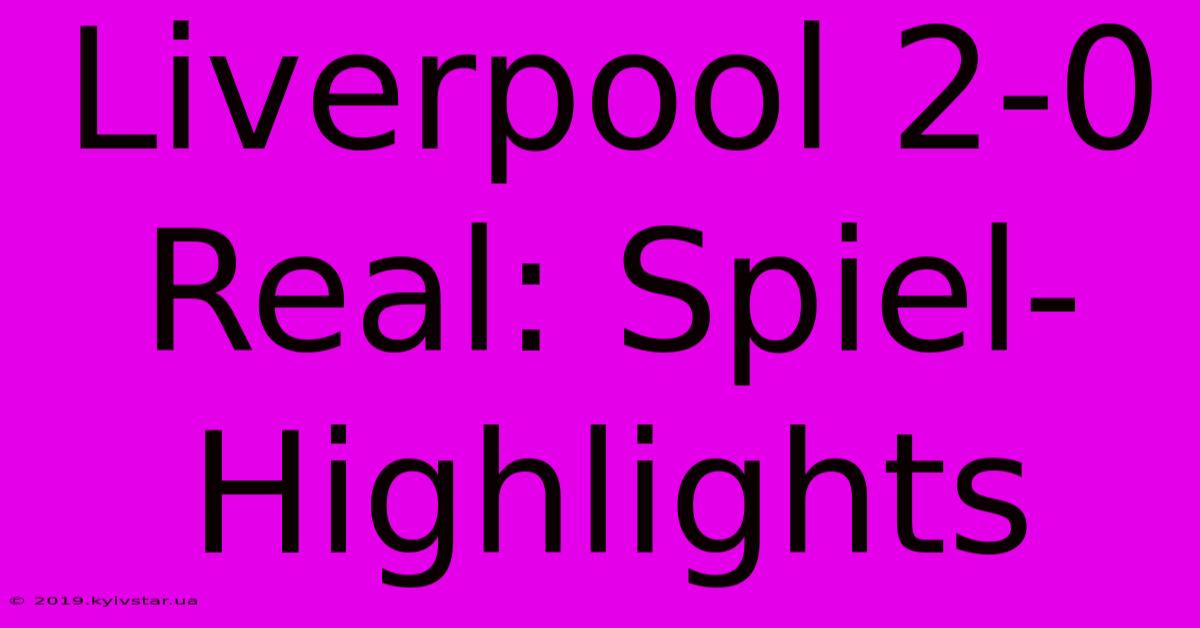 Liverpool 2-0 Real: Spiel-Highlights