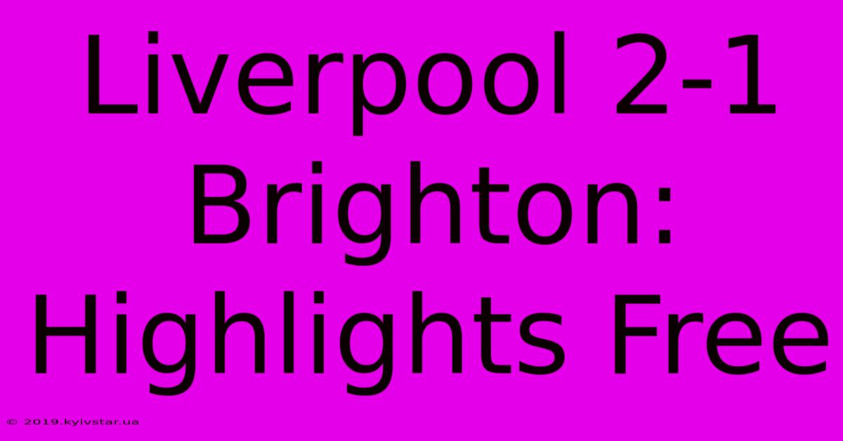 Liverpool 2-1 Brighton: Highlights Free