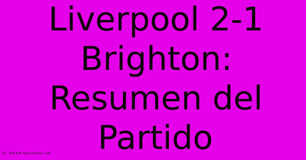 Liverpool 2-1 Brighton: Resumen Del Partido