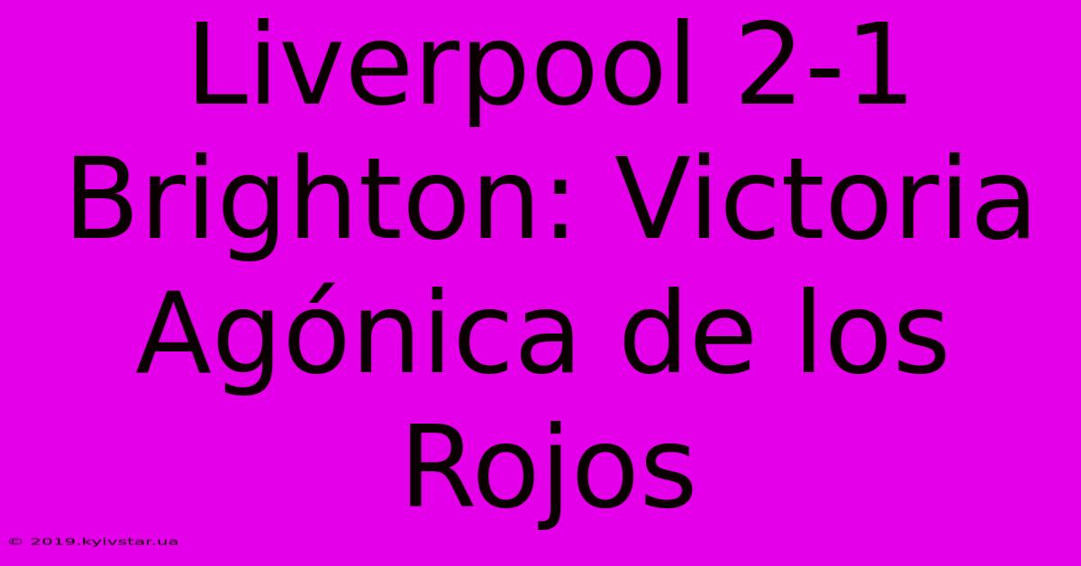 Liverpool 2-1 Brighton: Victoria Agónica De Los Rojos