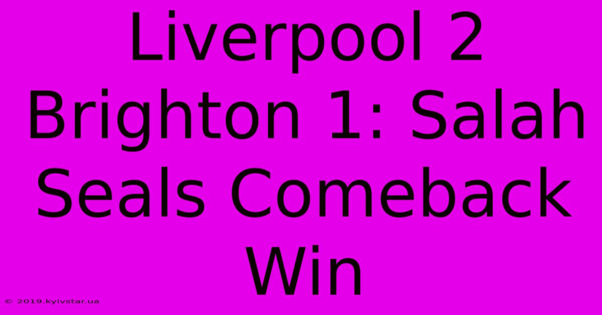 Liverpool 2 Brighton 1: Salah Seals Comeback Win 