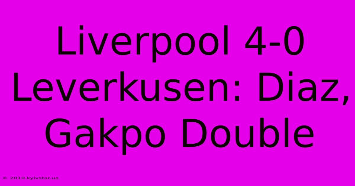 Liverpool 4-0 Leverkusen: Diaz, Gakpo Double