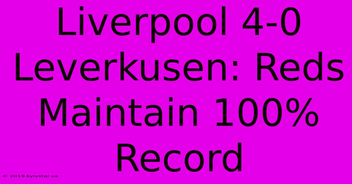 Liverpool 4-0 Leverkusen: Reds Maintain 100% Record