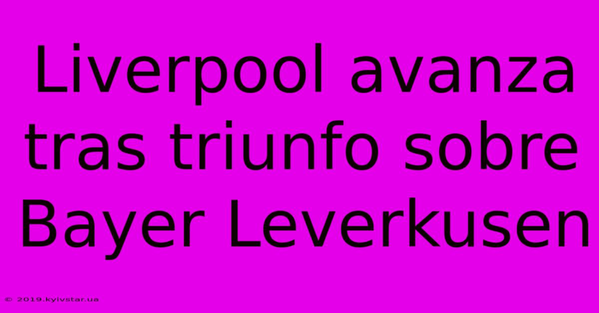 Liverpool Avanza Tras Triunfo Sobre Bayer Leverkusen 