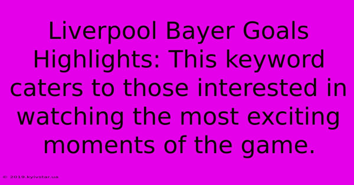 Liverpool Bayer Goals Highlights: This Keyword Caters To Those Interested In Watching The Most Exciting Moments Of The Game.  