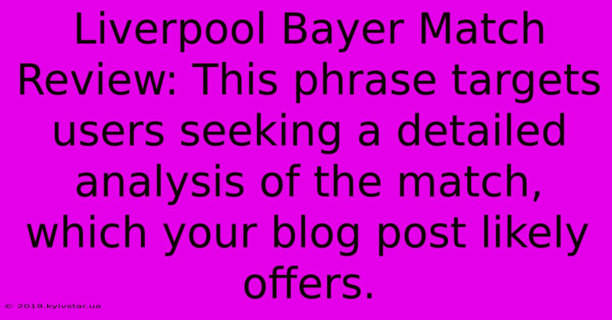 Liverpool Bayer Match Review: This Phrase Targets Users Seeking A Detailed Analysis Of The Match, Which Your Blog Post Likely Offers.