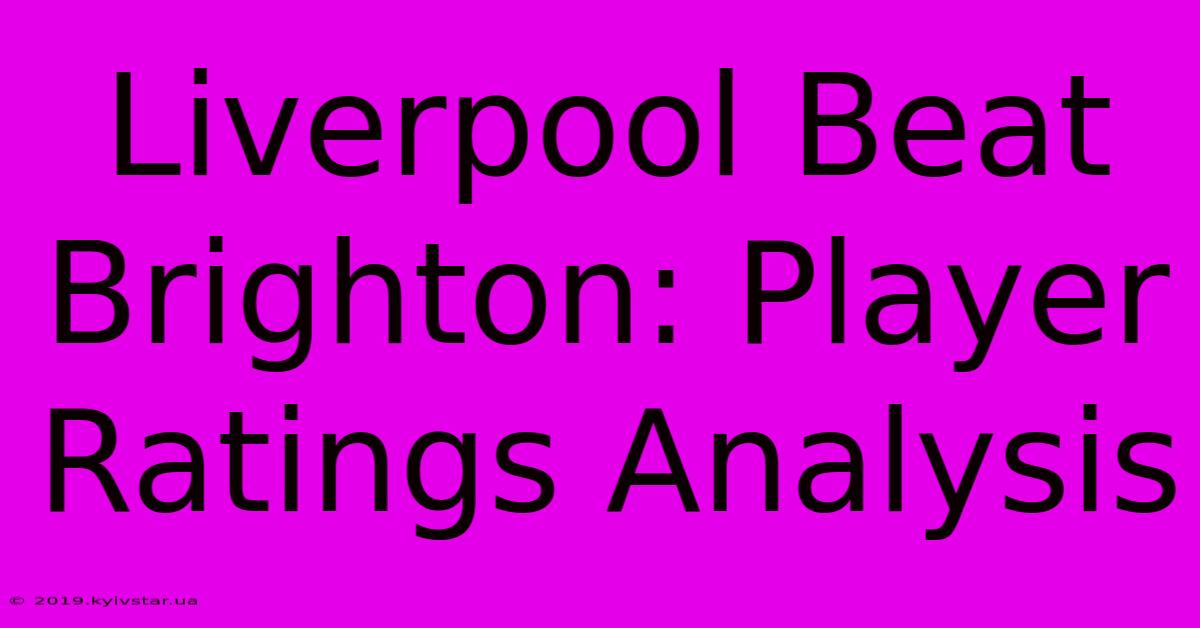 Liverpool Beat Brighton: Player Ratings Analysis