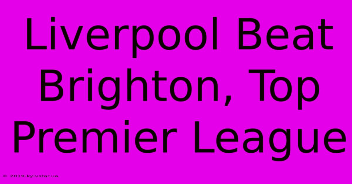 Liverpool Beat Brighton, Top Premier League