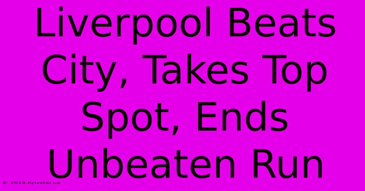 Liverpool Beats City, Takes Top Spot, Ends Unbeaten Run