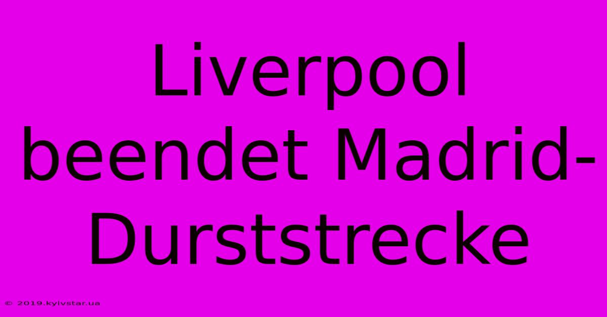 Liverpool Beendet Madrid-Durststrecke